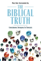 The Biblical Truth: Concerning Speaking in Tongues 109804455X Book Cover
