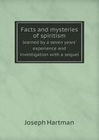 Facts and Mysteries of Spiritism Learned by a Seven Years' Experience and Investigation with a Sequel 5518523092 Book Cover