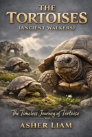 THE TORTOISES ( ANCIENT WALKERS ): The Timeless Journey of tortoise B0GWRRSXBF Book Cover