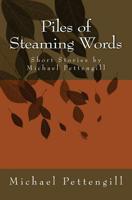 Piles of Steaming Words: Short Stories by Michael Pettengill 1478235918 Book Cover