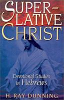 Superlative Christ: Devotional Studies in Hebrews 0834118394 Book Cover