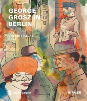 George Grosz in Berlin: Das unerbittliche Auge 3777438987 Book Cover