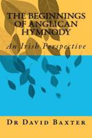 The Beginnings of Anglican Hymnody 1481063960 Book Cover
