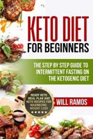 Keto Diet For Beginners: The Step By Step Guide To Intermittent Fasting On The Ketogenic Diet: Ready Keto Meal Plan and Keto Recipes For Maximizing ... Step By Step Guide To Intermittent Fasting On 1790146305 Book Cover