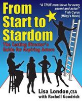 From Start to Stardom: The Casting Director's Guide for Aspiring Actors 1493771442 Book Cover