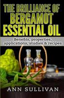 The Brilliance of Bergamot Oil: Benefits, Properties, Applications, Studies & Recipes 1544739354 Book Cover