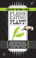 Grow Your Own Flesh-Eating Plants!: Everything You Need for the Care  Feeding of Your Venus Fly Trap 1604332239 Book Cover