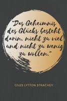 Das Geheimnis des Gl�cks besteht darin, nicht zu viel und nicht zu wenig zu wollen. Giles Lytton Strachey: Das 120 Seiten linierte Notizbuch ca. A5 Format. Das perfekte Geschenk f�r alle, die gerne Zi 1080943242 Book Cover
