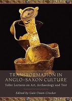 Transformation in Anglo-Saxon Culture: Toller Lectures on Art, Archaeology and Text 1785704974 Book Cover