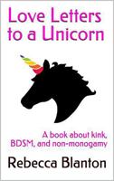 Love Letters to a Unicorn: A Book about Love, Kink, Bdsm, and Non-Monogamy 099092341X Book Cover