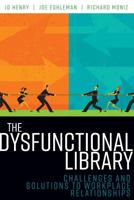 The Dysfunctional Library: Challenges and Solutions to Workplace Relationships 0838916236 Book Cover