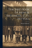 Teacher's Book of Mental Arithmetic. [7 Pt. in 1 Vol.] 1022781227 Book Cover