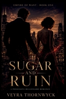 Sugar and Ruin: A Possessive Billionaire Romance (Empire of Want) B0HCJH5T5B Book Cover