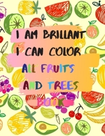 I am brillant I can color all fruits and trees Book: A coloring book for girls and boys 114 pages 8.5*11 in soft cover, matte finish gift for kids and teens B084DG2MZ3 Book Cover