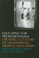 Educating for Professionalism: Creating a Culture of Humanism in Medical Education 1587296977 Book Cover