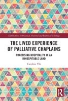 The Lived Experience of Palliative Chaplains: Practising Hospitality in an Inhospitable Land 1032605642 Book Cover