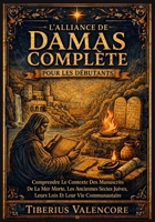 L'Alliance de Damas Complète pour les Débutants: Comprendre Le Contexte Des Manuscrits De La Mer Morte, Les Anciennes Sectes Juives, Leurs Lois Et Leur Vie Communautaire (French Edition) B0H5JBB3TM Book Cover