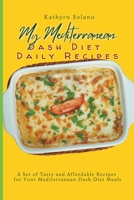 My Mediterranean Dash Diet Daily Recipes: A Set of Tasty and Affordable Recipes for Your Mediterranean Dash Diet Meals 1801908052 Book Cover