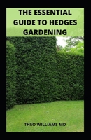 The Essential Guide to Hedges Gardening: All You Need To Know About You Design Your Landscape And Enhance Your Outdoor Space (Garden) B099THQ4P6 Book Cover