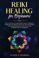 Reiki Healing for Beginners: How to Increase Energy, Reduce Stress & Improve Health Discovering The Secrets of Aura Cleansing & Self-healing learning the three levels and Acquiring Tips for Meditation 183833971X Book Cover