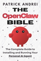 The OpenClaw Bible - The Complete Guide to Installing and Running Your Personal AI Agent: A Step-by-Step Handbook for Setting Up OpenClaw on Mac, Windows, Cloud, and Beyond B0GPN6BDTF Book Cover