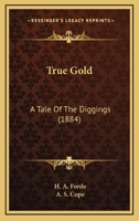 True Gold: A Tale Of The Diggings 1167197011 Book Cover