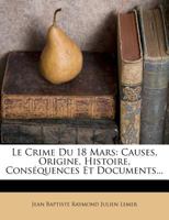 Le Crime Du 18 Mars: Causes, Origine, Histoire, Consa(c)Quences Et Documents 127133819X Book Cover