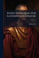 Kurze Einleitung Zur Lateinischen Sprache: Mit Einigen Aus Der Deutschen Sprachlehre Beygesetzten Anmerkungen, Zum Gebrauche Der Oesterreichischen ... Allerhöchsten Befehl Ausgefertiget, Volume 2 1179557298 Book Cover