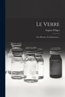 Le Verre: Son Histoire, Sa Fabrication... 1017240558 Book Cover