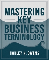 Mastering Key Business Terminology: 127 Essential Words and Phrases to Improve Professional Communication B0DQ88868R Book Cover