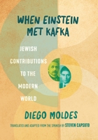 When Einstein Met Kafka: Jewish Contributions to the Modern World B0DTWF9TJJ Book Cover