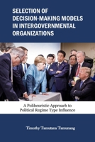 Selection of Decision-Making Models in Intergovernmental Organizations: A Poliheuristic Approach to Political Regime Type Influence 1954154054 Book Cover