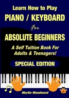 Learn How to Play Piano / Keyboard For Absolute Beginners: A Self Tuition Book For Adults & Teenagers! Special Edition 1471652572 Book Cover