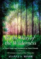 By The Way of the Wilderness: A Travel Guide and Workbook for Sister-Friends 0741468395 Book Cover