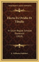 Electa Ex Ovidio Et Tibullo: In Usum Regiae Scholae Etonensis (1818) 1167570472 Book Cover