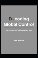 D~coding Global Control: How Survival Scripts Shape the Modern World B0HC41KC2P Book Cover
