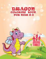 Dragon Coloring Book For Kids 3-8: Perfect Dragon coloring Page for boys and Girls 1076289363 Book Cover