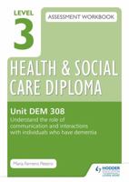 Level 3 Health & Social Care Diploma Dem 308 Assessment Workbook: Understand the Role of Communication and Interaction with Individuals Who Have Dementia 1471806758 Book Cover