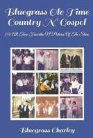 Bluegrass Ole Time Country N' Gospel: 150 All Time Favorites N' Pictures Of The Stars 1793326738 Book Cover