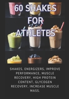 60 Shakes for Athletes: Energizing shakes, performance enhancement, muscle mass gains, muscle recovery, high protein, and glycogen recovery. B0FKGPTCWH Book Cover
