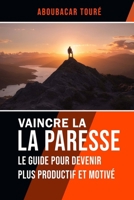 VAINCRE LA PARESSE: Le guide pour devenir plus productif et motivé (French Edition) B0CNMBGGDX Book Cover