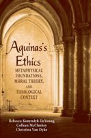 Aquinas's Ethics: Metaphysical Foundations, Moral Theory, and Theological Context 0268026017 Book Cover