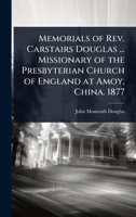 Memorials of Rev. Carstairs Douglas ... Missionary of the Presbyterian Church of England at Amoy, China. 1877 1024104648 Book Cover