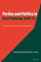 Parties and Politics in East Pakistan, 1947-71: The Political Inheritances of Bangladesh 1803746521 Book Cover