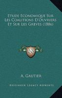 Etude Economique Sur Les Coalitions D'Ouvriers Et Sur Les Greves (1886) 1120444071 Book Cover