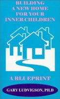 Building a New Home for Your Inner Children: A Blueprint 1587410702 Book Cover