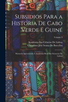 Subsidios Para a Historia De Cabo Verde E Guiné: Memoria Apresentada Á Academia Real Das Sciencias De Lisboa, Volume 3 1018056300 Book Cover