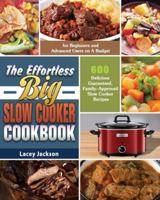 The Effortless Big Slow Cooker Cookbook: 600 Delicious Guaranteed, Family-Approved Slow Cooker Recipes for Beginners and Advanced Users on A Budget null Book Cover