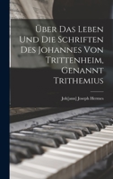 Über Das Leben Und Die Schriften Des Johannes Von Trittenheim, Genannt Trithemius 1017427879 Book Cover