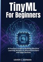 TINYML FOR BEGINNERS: A Practical Guide to Building Machine Learning Models on Microcontrollers and Edge Devices B0G4ZY469W Book Cover